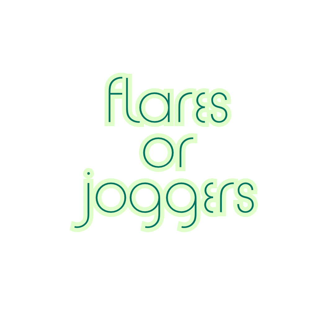Flares or joggers
